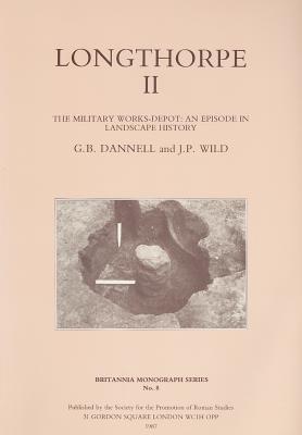 Longthorpe II: The Military Works Depot: An Episode in Landscape History - Dannell, G B, and Wild, John Peter