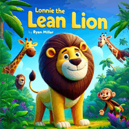 Lonnie the Lean Lion: A Roaringly Funny Tale of Friendship and Healthy Habits