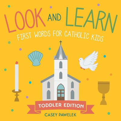 Look and Learn -- Toddler Edition: First Words for Catholic Kids - Pawelek, Casey