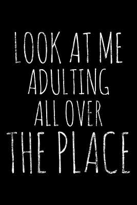 Look at me adulting all over the place: Notebook (Journal, Diary) for 18th birthday party 120 lined pages to write in - Vibes, Humor
