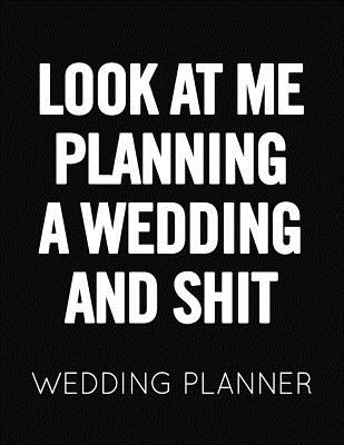 Look at Me Planning a Wedding and Shit: Black and White Wedding Planner Book and Organizer with Checklists, Guest List and Seating Chart - Publishing, Wedstuff