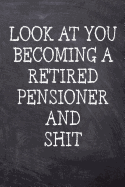 Look At You Becoming A Retired Pensioner And Shit: College Ruled Notebook 120 Lined Pages 6 x 9 Inches Perfect Funny Gag Gift Joke Journal, Diary, Subject Composition Book With A Soft, Sturdy Matte Chalk Black Board Themed Cover And A Cool Catchprase