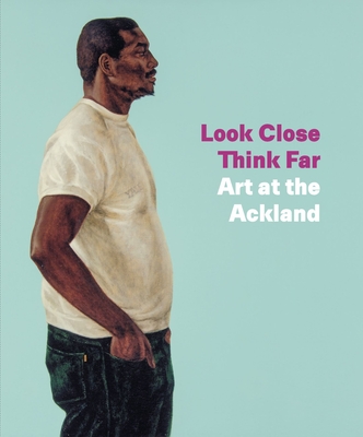 Look Close, Think Far: Art at the Ackland - Nisbet, Peter (Editor)