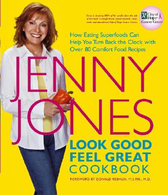 Look Good, Feel Great Cookbook: How Eating Superfoods Can Help You Turn Back the Clock with Over 80 Comfort Food Recipes - Jones, Jenny, and Redhun, Donald (Foreword by)