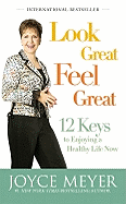 Look Great, Feel Great: 12 Keys to Enjoying a Healthy Life Now