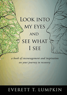Look into my eyes and see what I see: a book of encouragement and inspiration on your journey to recovery