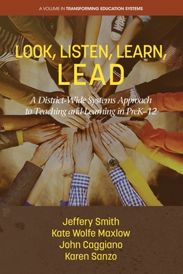 Look, Listen, Learn, LEAD: A District-Wide Systems Approach to Teaching and Learning in PreK-12 - Smith, Jeffery, and Wolfe Maxlow, Kate, and Caggianno, John