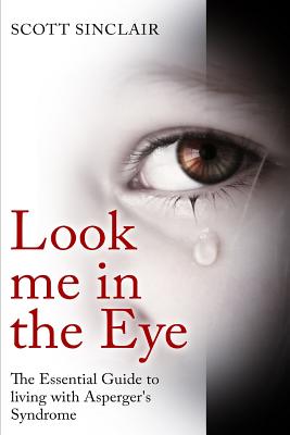 Look me In The Eye: A Complete Guide to Living with Asperger's Syndrome - Sinclaire, Scott