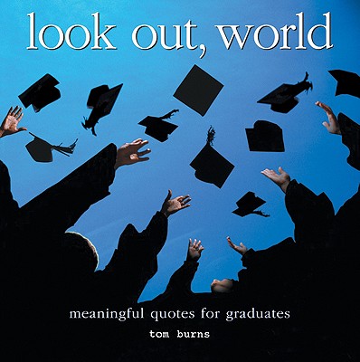 Look Out, World: Meaningful Quotes for Graduates - Burns, Tom