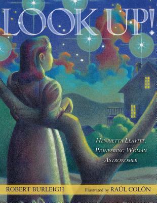 Look Up!: Henrietta Leavitt, Pioneering Woman Astronomer - Burleigh, Robert