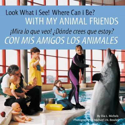 Look What I See! Where Can I Be? with My Animal Friends / Mira Lo Que Veo! ?D?nde Crees Que Estoy? Con MIS Amigos Los Animales - Michels, Dia L, and Bowles, Michael J N (Photographer)