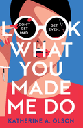Look What You Made Me Do: A deliciously dark, twisty and witty revenge thriller that will kill you with laughter