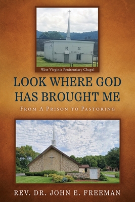 Look Where God Has Brought Me: From A Prison to Pastoring - Freeman, John E