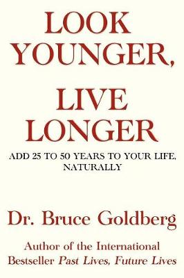 Look Younger, Live Longer: Add 25 to 50 Years to Your Life, Naturally - Goldberg, Bruce, Dr.