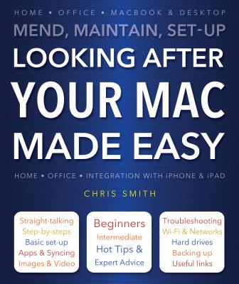 Looking After Your Mac Made Easy: Mend, Maintain, Set-Up - Smith, Chris