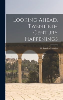 Looking Ahead. Twentieth Century Happenings - Mendes, H Pereira (Henry Pereira) 1 (Creator)