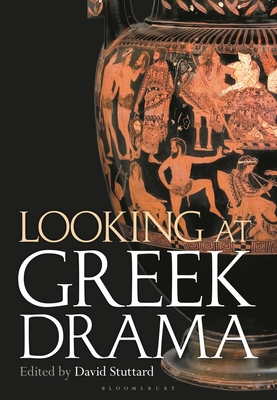 Looking at Greek Drama: Origins, Contexts and Afterlives of Ancient Plays and Playwrights - Stuttard, David (Editor)