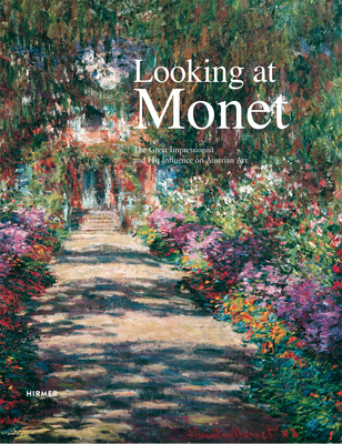 Looking at Monet: The Great Impressionist and His Influence on Austrian Art - Husslein-Arco, Agnes, and Koja, Stephan