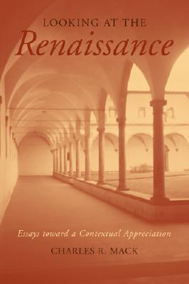 Looking at the Renaissance: Essays Toward a Contextual Appreciation - Mack, Charles R, Dr.