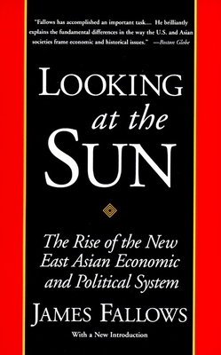 Looking at the Sun: The Rise of the New East Asian Economic and Political System - Fallows, James