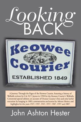 Looking Back: A Journey Through the Pages of the Keowee Courier for the Years 1927, 1937, 1947, 1957, 1987, 1997 and 2007 - Hester, John Ashton