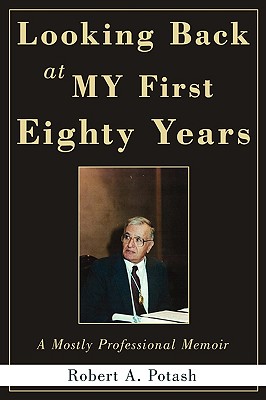 Looking Back at My First Eighty Years: A Mostly Professional Memoir - Potash, Robert A