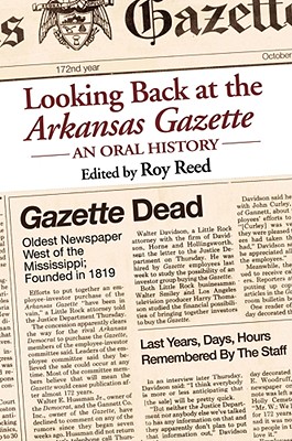 Looking Back at the Arkansas Gazette: An Oral History - Reed, Roy (Editor)