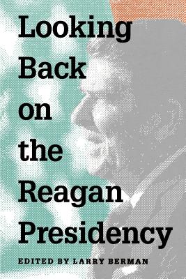 Looking Back on the Reagan Presidency - Berman, Larry (Editor)