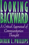 Looking Backward: A Critical Appraisal of Communitarian Thought - Phillips, Derek L