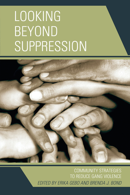 Looking Beyond Suppression: Community Strategies to Reduce Gang Violence - Gebo, Erika (Editor), and Bond-Fortier, Brenda J. (Editor), and Boyes-Watson, Carolyn (Contributions by)