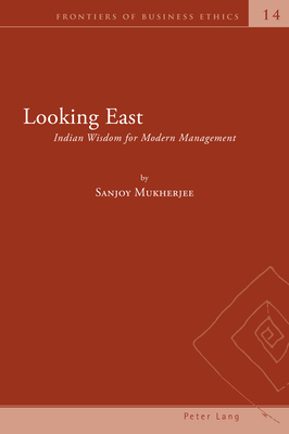 Looking East: Indian Wisdom for Modern Management - Zsolnai, Laszlo, and Mukherjee, Sanjoy