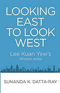 Looking East to Look West: Lee Kuan Yew's Mission India