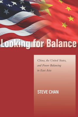 Looking for Balance: China, the United States, and Power Balancing in East Asia - Chan, Steve