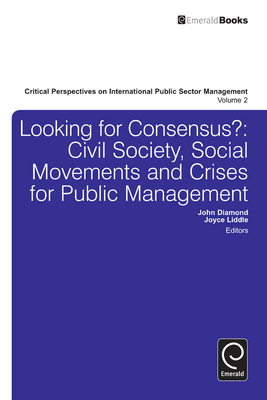 Looking for Consensus: Civil Society, Social Movements and Crises for Public Management - Diamond, John, Dr. (Editor), and Liddle, Joyce, Dr. (Editor)