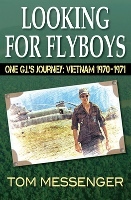 Looking for Flyboys: One G.I.'s Journey: Vietnam 1970-1971 - Messenger, Tom
