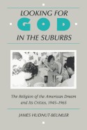 Looking for God in the Suburbs: The Religion of the American Dream and Its Critics, 1945-1965