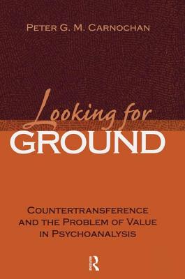 Looking for Ground: Countertransference and the Problem of Value in Psychoanalysis - Carnochan, Peter G. M.