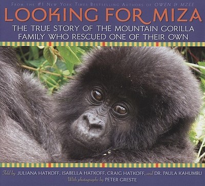 Looking for Miza: The True Story of the Mountain Gorilla Family Who Rescued on of Their Own - Hatkoff, Craig M, and Hatkoff, Juliana Lee, and Hatkoff, Isabella