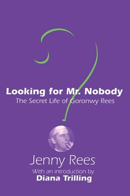 Looking for Mr. Nobody: The Secret Life of Goronwy Rees - Rees, Jenny