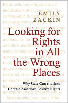 Looking for Rights in All the Wrong Places: Why State Constitutions Contain America's Positive Rights - Zackin, Emily