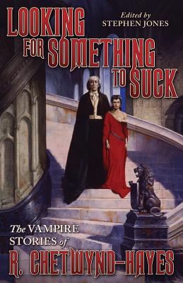 Looking for Something to Suck: The Vampire Stories of R. Chetwynd-Hayes - Chetwynd-Hayes, Ronald, and Jones, Stephen (Editor)