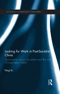 Looking for Work in Post-Socialist China: Governance, Active Job Seekers and the New Chinese Labour Market