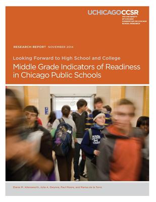 Looking Forward to High School and College: Middle Grade Indicators of Readiness in Chicago Public Schools - Gwynne, Julia a, and Moore, Paul, DMD, PhD, MPH, and De La Torre, Marisa