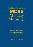 Looking Forward to More Monday Mornings: How to Drive Your Colleagues Happy!