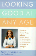 Looking Good at Any Age: A Woman Dermatologist Talks to Women about What to Expect, What to Accept, What Can Be Changed
