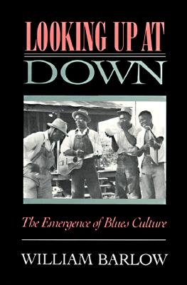 Looking Up at Down: The Emergence of Blues Culture - Barlow, William