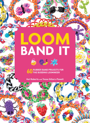 Loom Band It: 60 Rubberband Projects for the Budding Loomineer - Roberts, Kat, and Sillars-Powell, Tessa