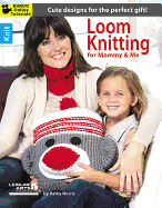 Loom Knitting for Mommy & Me: Cute Designs for the Perfect Gift!
