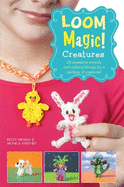 Loom Magic! Creatures: 25 Awesome Animals and Mythical Beings for a Rainbow of Critters