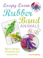 Loopy Loom Rubber Band Animals: 25 Fun Designs for Jewelry and Accessories
